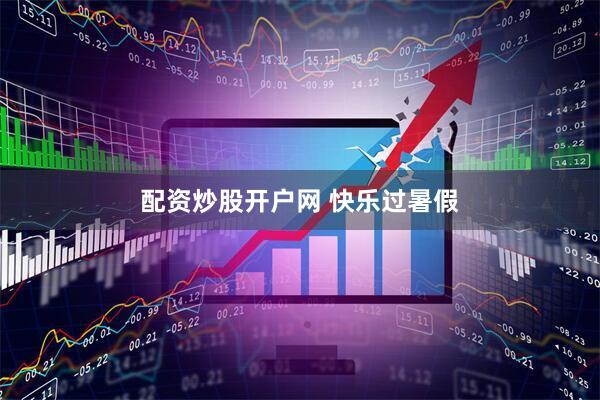 配资炒股开户网 快乐过暑假