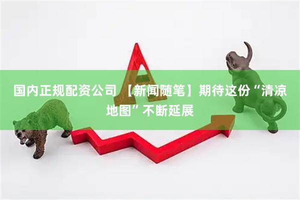 国内正规配资公司 【新闻随笔】期待这份“清凉地图”不断延展